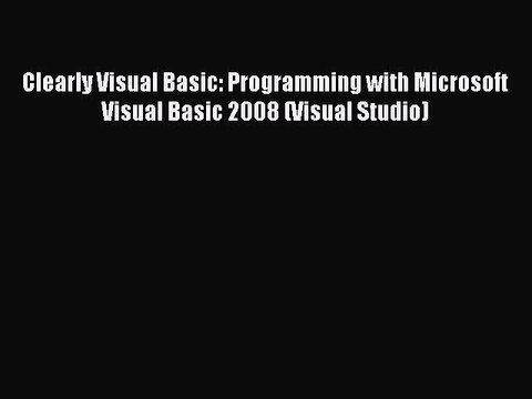 Download Clearly Visual Basic: Programming with Microsoft Visual Basic 2008 (Visual Studio)