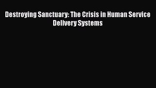 PDF Destroying Sanctuary: The Crisis in Human Service Delivery Systems Read Online