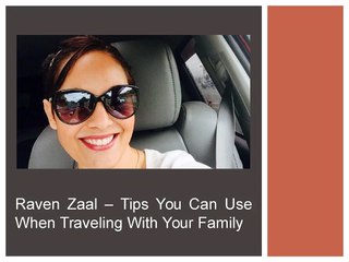 Raven Zaal – Tips You Can Use When Traveling With Your Family