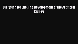PDF Dialysing for Life: The Development of the Artificial Kidney Read Online