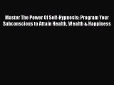 Download Master The Power Of Self-Hypnosis: Program Your Subconscious to Attain Health Wealth
