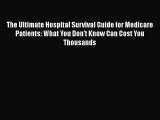 Download The Ultimate Hospital Survival Guide for Medicare Patients: What You Don't Know Can