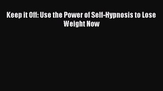 Read Keep it Off: Use the Power of Self-Hypnosis to Lose Weight Now Ebook Free