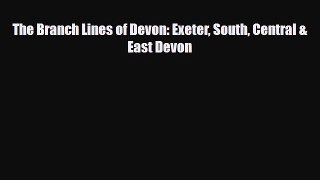 Download The Branch Lines of Devon: Exeter South Central & East Devon Free Books
