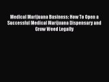 PDF Medical Marijuana Business: How To Open a Successful Medical Marijuana Dispensary and Grow
