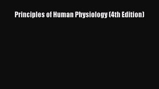 Download Principles of Human Physiology (4th Edition) PDF Book Free