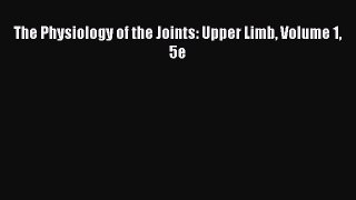 PDF The Physiology of the Joints: Upper Limb Volume 1 5e PDF Book Free