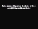 Download Marine Mammal Physiology: Requisites for Ocean Living (CRC Marine Biology Series)
