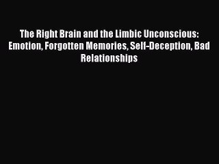 Read The Right Brain and the Limbic Unconscious: Emotion Forgotten Memories Self-Deception