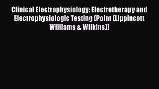 Download Clinical Electrophysiology: Electrotherapy and Electrophysiologic Testing (Point (Lippincott