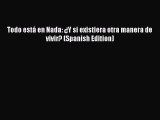 Download Todo está en Nada: ¿Y si existiera otra manera de vivir? (Spanish Edition) PDF Online