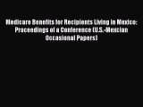 PDF Medicare Benefits for Recipients Living in Mexico: Proceedings of a Conference (U.S.-Mexcian