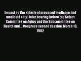 PDF Impact on the elderly of proposed medicare and medicaid cuts: Joint hearing before the