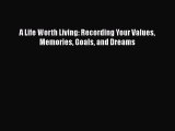 Read A Life Worth Living: Recording Your Values Memories Goals and Dreams Ebook Free