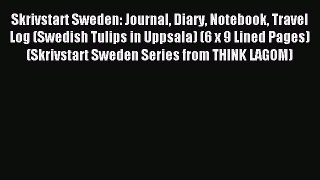 Read Skrivstart Sweden: Journal Diary Notebook Travel Log (Swedish Tulips in Uppsala) (6 x