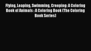 Download Flying Leaping Swimming Creeping: A Coloring Book of Animals : A Coloring Book (The