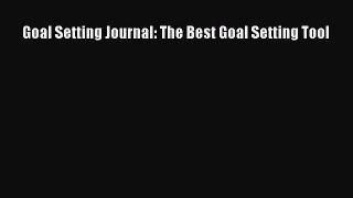 Read Goal Setting Journal: The Best Goal Setting Tool PDF Free