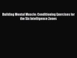 Read Building Mental Muscle: Conditioning Exercises for the Six Intelligence Zones PDF Free