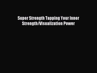 Download Super Strength Tapping Your Inner Strength/Visualization Power Ebook Free