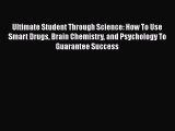 Read Ultimate Student Through Science: How To Use Smart Drugs Brain Chemistry and Psychology