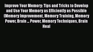 Read Improve Your Memory: Tips and Tricks to Develop and Use Your Memory as Efficiently as