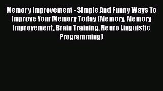 Download Memory Improvement - Simple And Funny Ways To Improve Your Memory Today (Memory Memory
