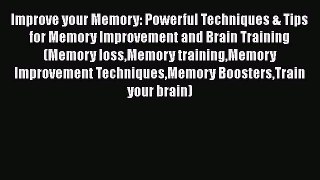 Download Improve your Memory: Powerful Techniques & Tips for Memory Improvement and Brain Training