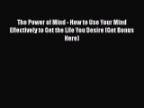 Read The Power of Mind - How to Use Your Mind Effectively to Get the Life You Desire (Get Bonus