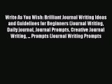 Download Write As You Wish: Brilliant Journal Writing Ideas and Guidelines for Beginners (Journal