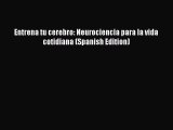 Read Entrena tu cerebro: Neurociencia para la vida cotidiana (Spanish Edition) Ebook Free