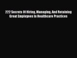 PDF 222 Secrets Of Hiring Managing And Retaining Great Employees In Healthcare Practices PDF