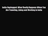 Download India Unplugged: What Really Happens When You Are Traveling Living and Working in