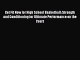 Read Get Fit Now for High School Basketball: Strength and Conditioning for Ultimate Performance