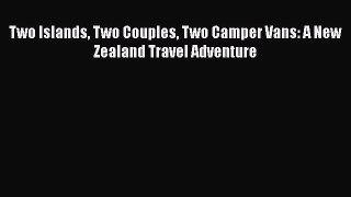 Read Two Islands Two Couples Two Camper Vans: A New Zealand Travel Adventure Ebook Free