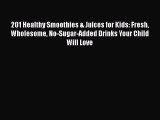 Download 201 Healthy Smoothies & Juices for Kids: Fresh Wholesome No-Sugar-Added Drinks Your