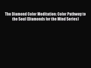 Read The Diamond Color Meditation: Color Pathway to the Soul (Diamonds for the Mind Series)