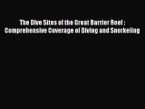 Read The Dive Sites of the Great Barrier Reef : Comprehensive Coverage of Diving and Snorkeling