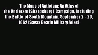 Read The Maps of Antietam: An Atlas of the Antietam (Sharpsburg) Campaign including the Battle