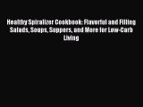 Read Healthy Spiralizer Cookbook: Flavorful and Filling Salads Soups Suppers and More for Low-Carb