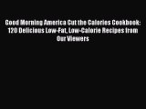 Download Good Morning America Cut the Calories Cookbook: 120 Delicious Low-Fat Low-Calorie