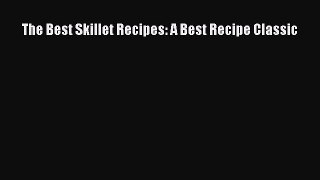 Read The Best Skillet Recipes: A Best Recipe Classic Ebook Free