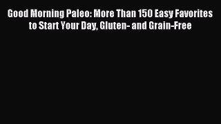 Read Good Morning Paleo: More Than 150 Easy Favorites to Start Your Day Gluten- and Grain-Free