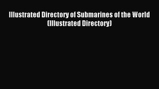 Read Illustrated Directory of Submarines of the World (Illustrated Directory) Ebook Free