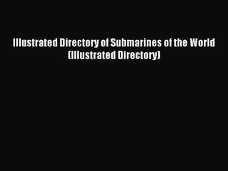 Read Illustrated Directory of Submarines of the World (Illustrated Directory) Ebook Free