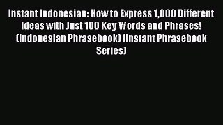 Read Instant Indonesian: How to Express 1000 Different Ideas with Just 100 Key Words and Phrases!