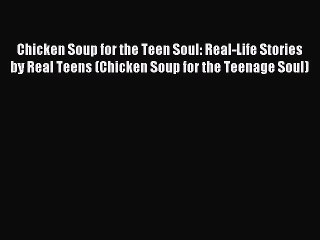 Download Chicken Soup for the Teen Soul: Real-Life Stories by Real Teens (Chicken Soup for