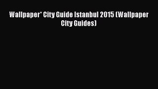 Read Wallpaper* City Guide Istanbul 2015 (Wallpaper City Guides) Ebook Free