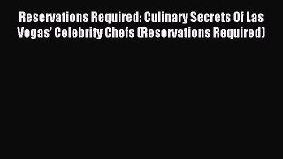 Read Reservations Required: Culinary Secrets Of Las Vegas' Celebrity Chefs (Reservations Required)