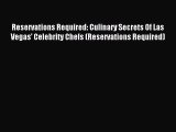 Read Reservations Required: Culinary Secrets Of Las Vegas' Celebrity Chefs (Reservations Required)