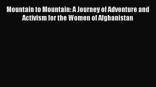 Read Mountain to Mountain: A Journey of Adventure and Activism for the Women of Afghanistan
